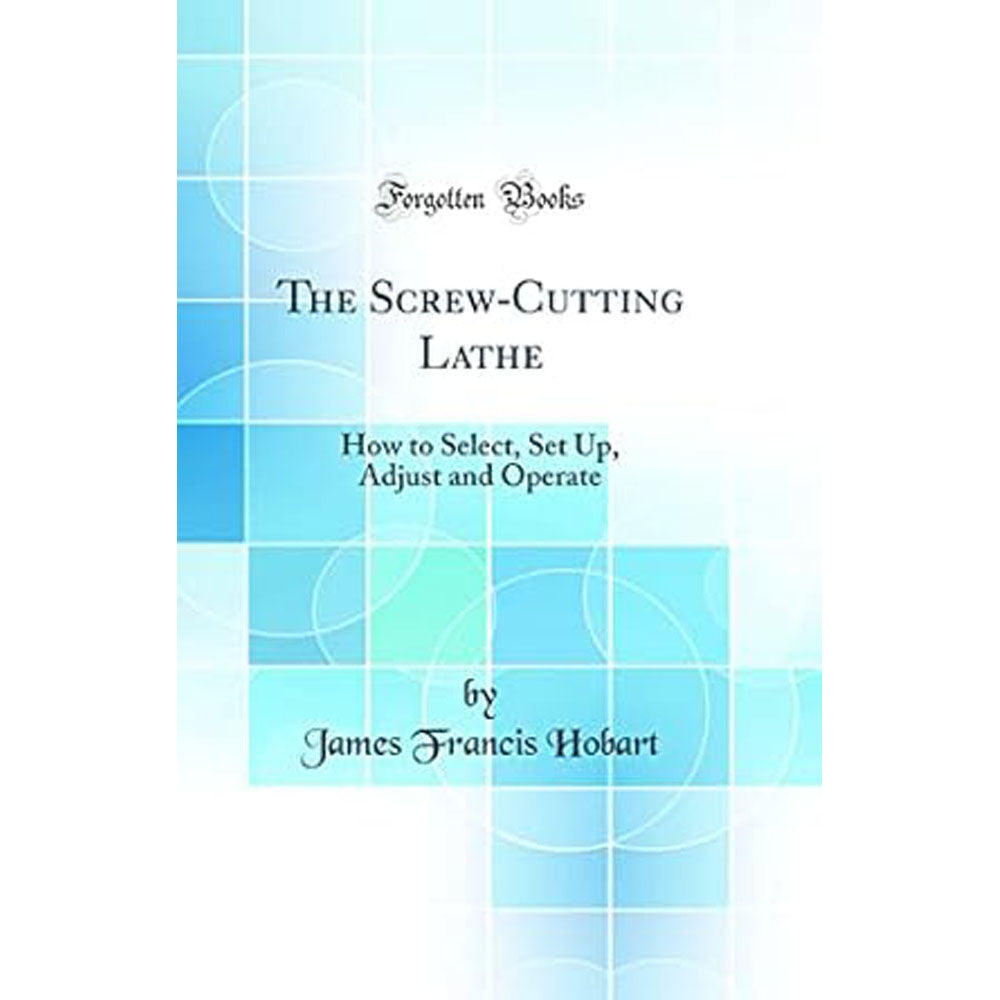 The Screw Cutting Lathe Book by James Hobart